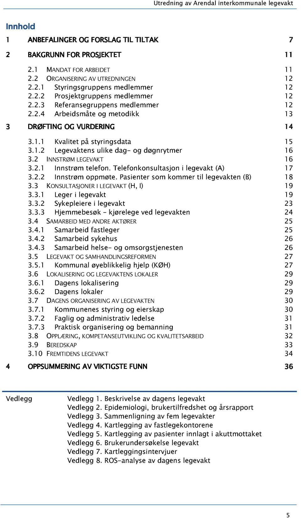 2 INNSTRØM LEGEVAKT 16 3.2.1 Innstrøm telefon. Telefonkonsultasjon i legevakt (A) 17 3.2.2 Innstrøm oppmøte. Pasienter som kommer til legevakten (B) 18 3.3 KONSULTASJONERI LEGEVAKT (H, I) 19 3.3.1 Leger i legevakt 19 3.