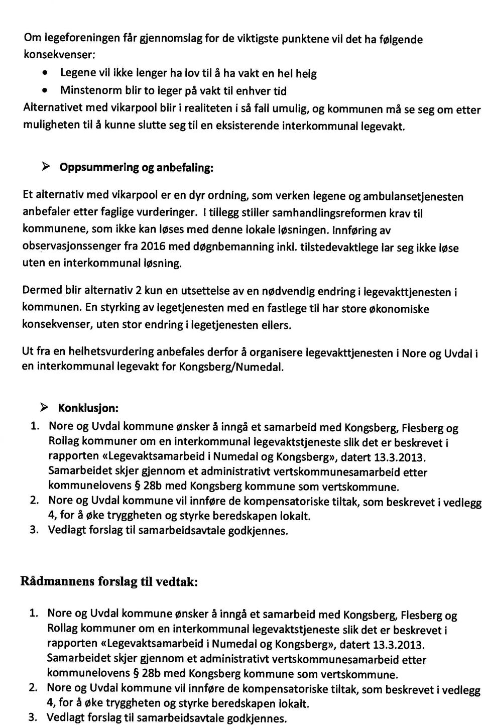 Vedlagt forslag til samarbeidsavtale godkjennes. 1. Nore og Uvdal kommune ønsker å inngå et samarbeid med Kongsberg, Flesberg og 2.