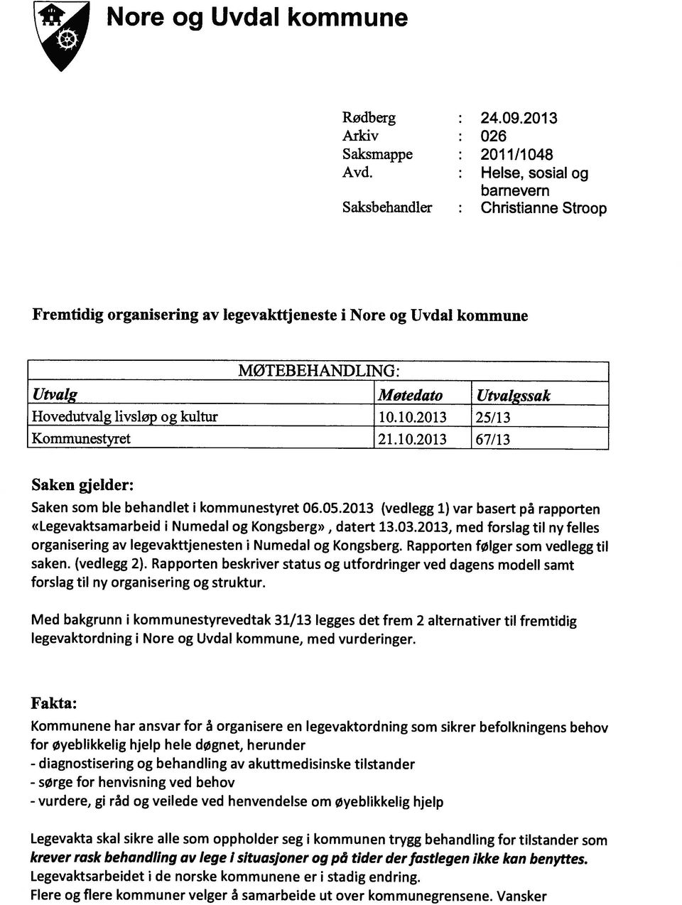 kultur 10.10.2013 25/13 Kommunestyret 21.10.2013 67/13 Saken gjelder: Saken som ble behandlet i kommunestyret 06.05.