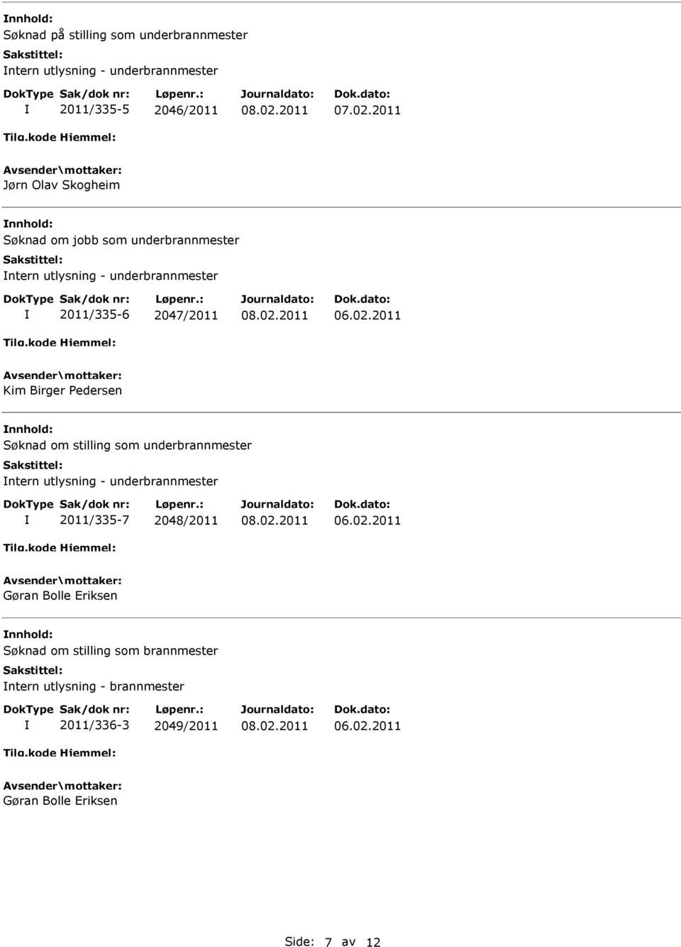 2011 Kim Birger Pedersen nnhold: Søknad om stilling som underbrannmester ntern utlysning - underbrannmester 2011/335-7 2048/2011 06.