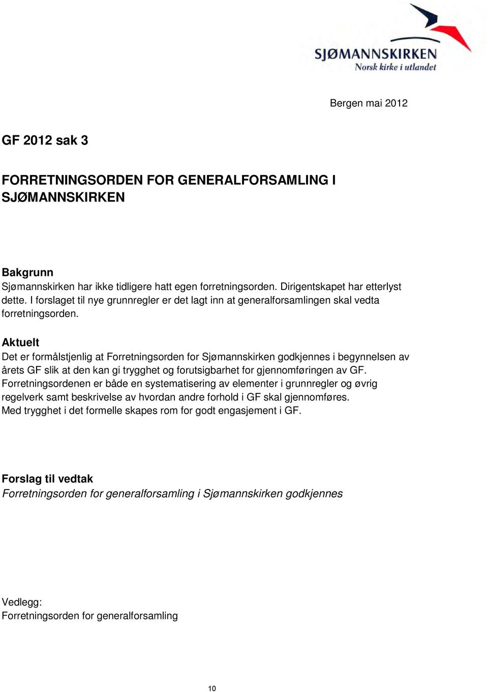 Aktuelt Det er formålstjenlig at Forretningsorden for Sjømannskirken godkjennes i begynnelsen av årets GF slik at den kan gi trygghet og forutsigbarhet for gjennomføringen av GF.