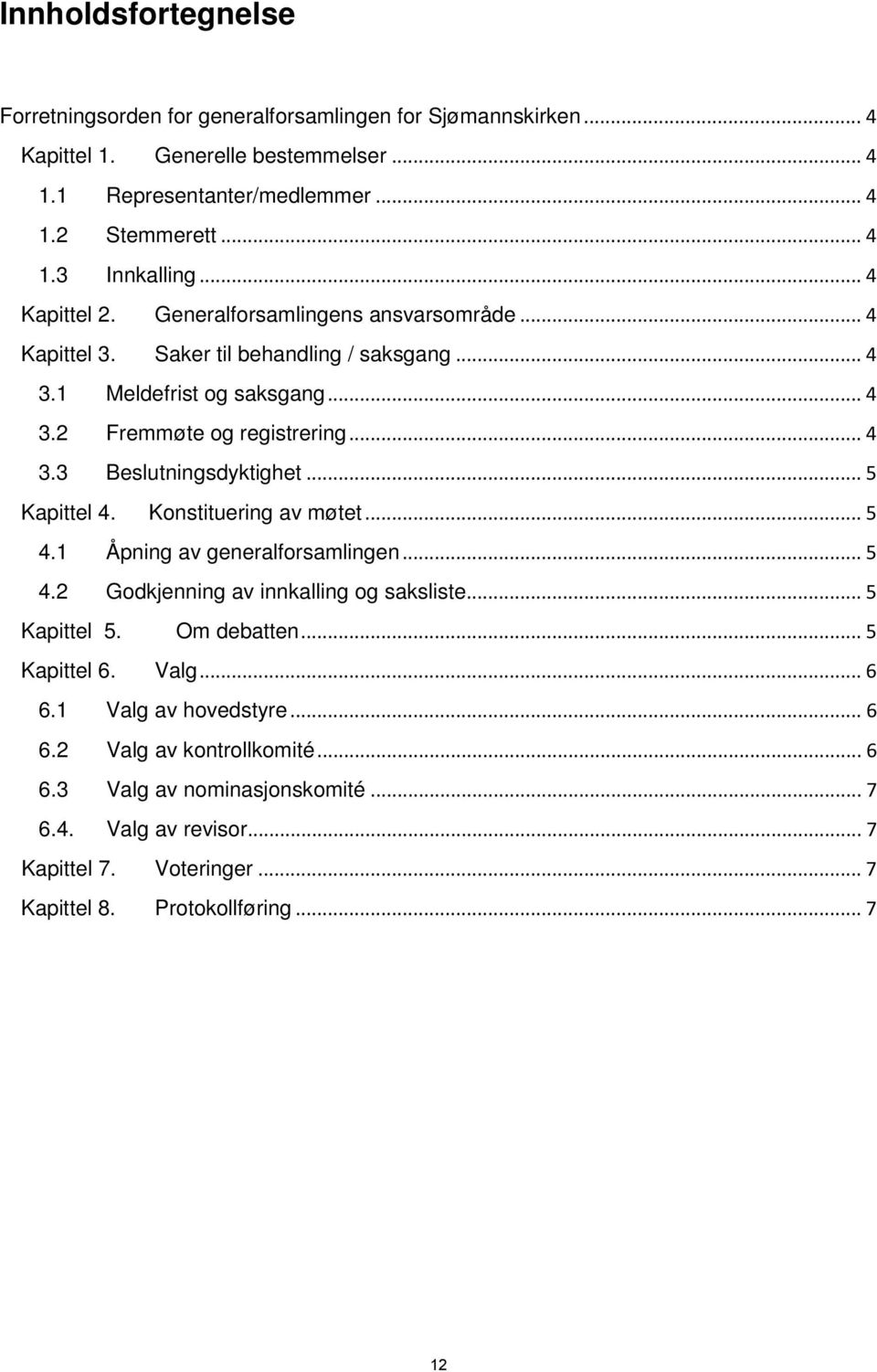 .. 5 Kapittel 4. Konstituering av møtet... 5 4.1 Åpning av generalforsamlingen... 5 4.2 Godkjenning av innkalling og saksliste... 5 Kapittel 5. Om debatten... 5 Kapittel 6. Valg... 6 6.