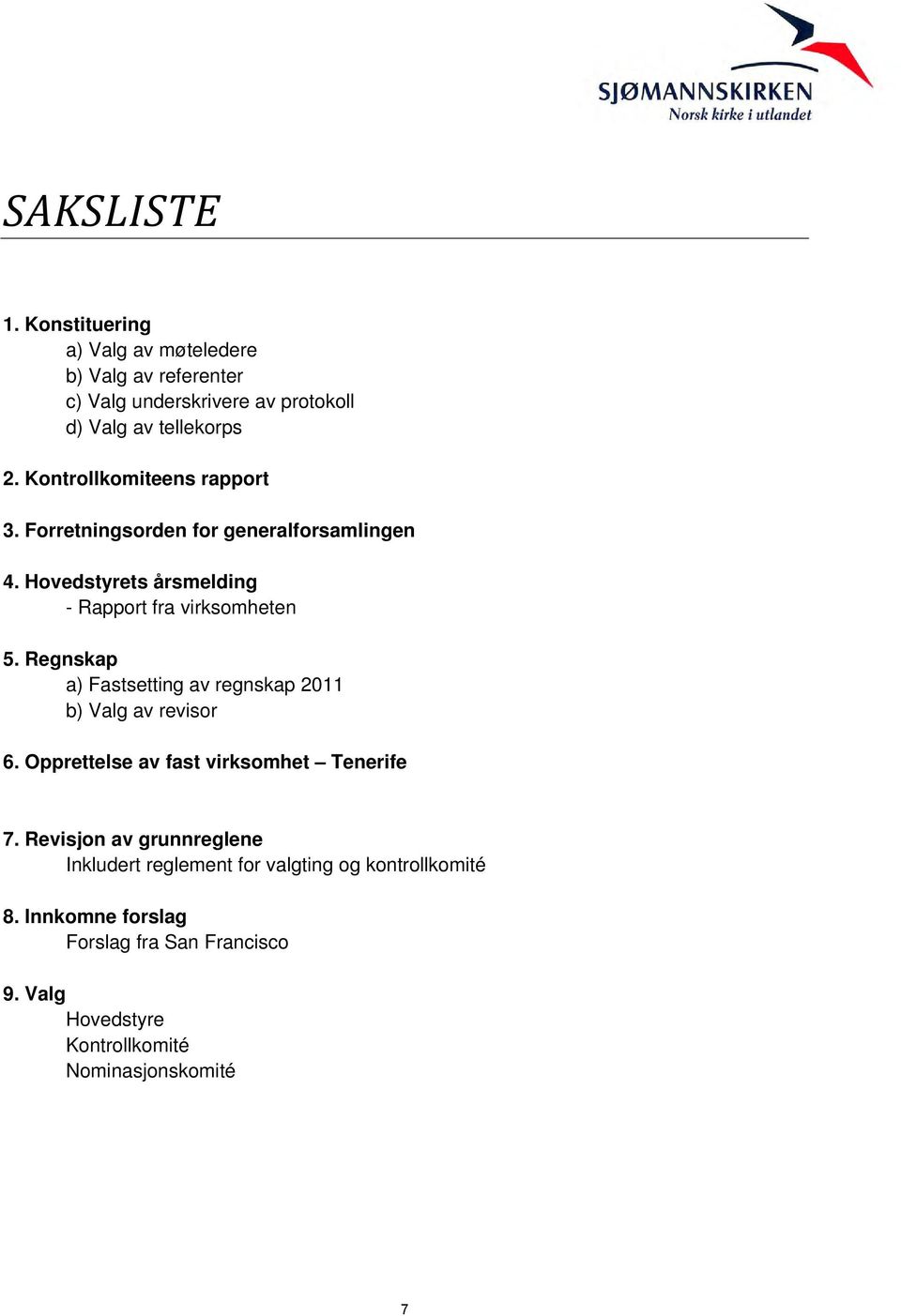 Regnskap a) Fastsetting av regnskap 2011 b) Valg av revisor 6. Opprettelse av fast virksomhet Tenerife 7.