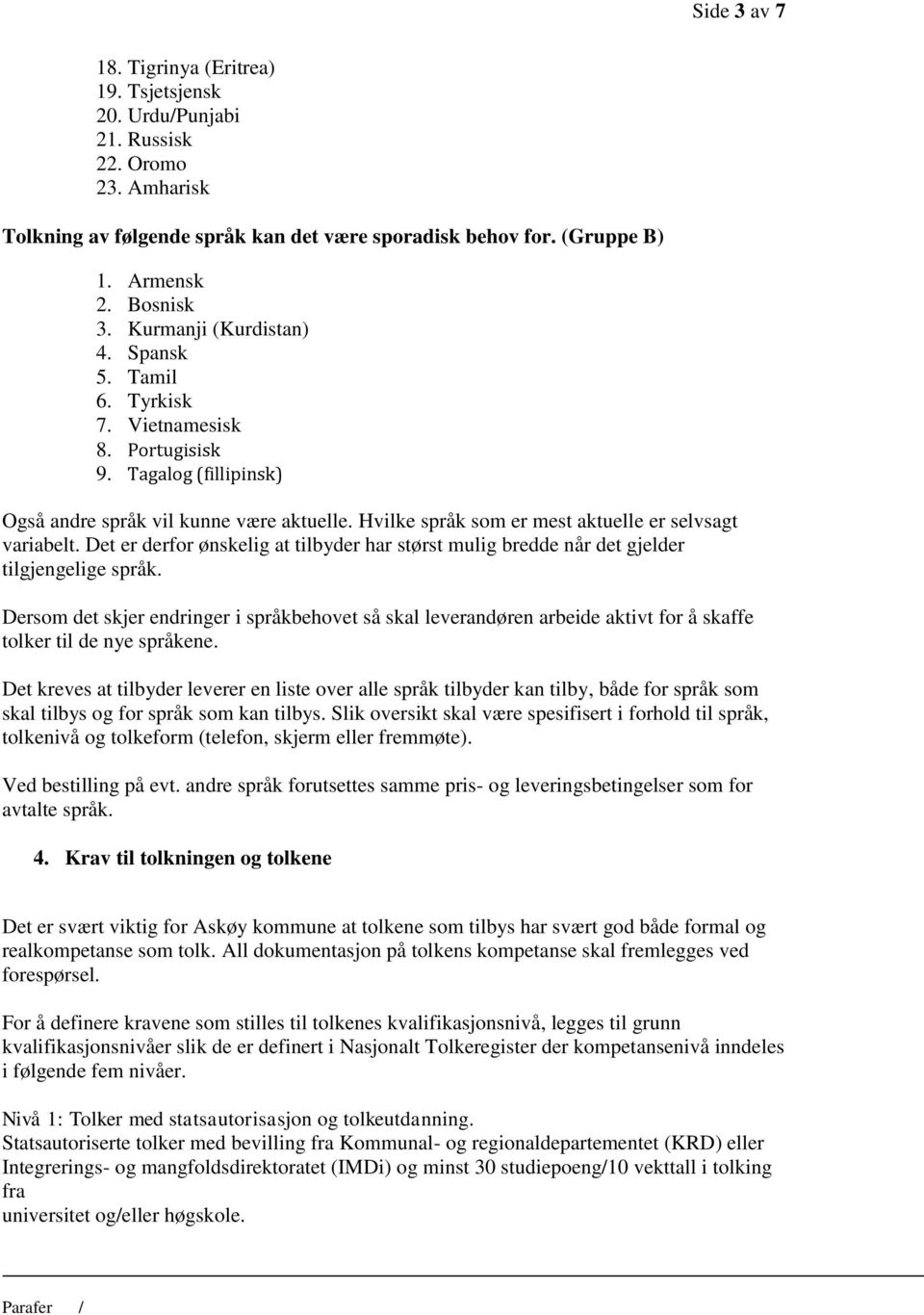 Hvilke språk som er mest aktuelle er selvsagt variabelt. Det er derfor ønskelig at tilbyder har størst mulig bredde når det gjelder tilgjengelige språk.