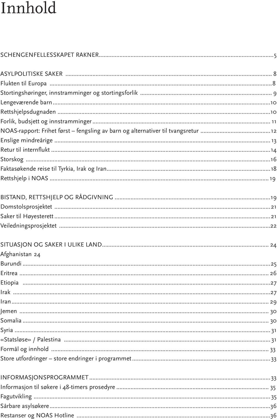 Iran 18 Rettshjelp i NOAS 19 BISTAND, RETTSHJELP OG RÅDGIVNING 19 Domstolsprosjektet 21 Saker til Høyesterett 21 Veiledningsprosjektet 22 SITUASJON OG SAKER I ULIKE LAND 24 Afghanistan 24 Burundi 25