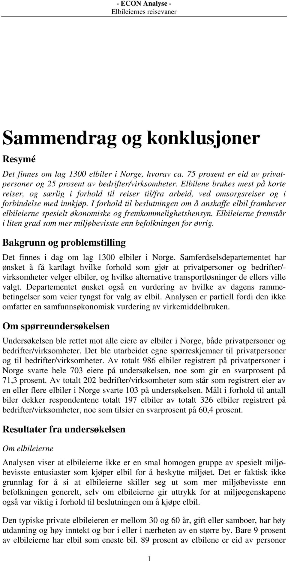 I forhold til beslutningen om å anskaffe elbil framhever elbileierne spesielt økonomiske og fremkommelighetshensyn. Elbileierne fremstår i liten grad som mer miljøbevisste enn befolkningen for øvrig.