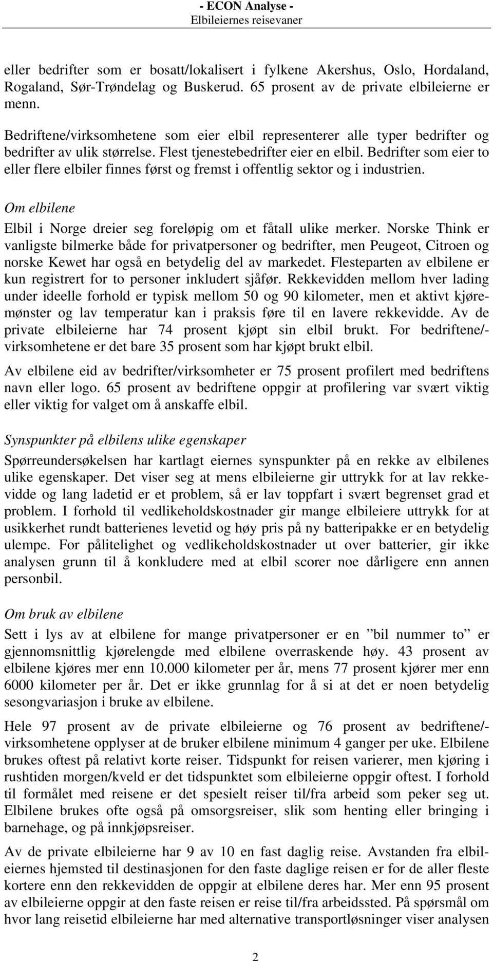 Bedrifter som eier to eller flere elbiler finnes først og fremst i offentlig sektor og i industrien. Om elbilene Elbil i Norge dreier seg foreløpig om et fåtall ulike merker.