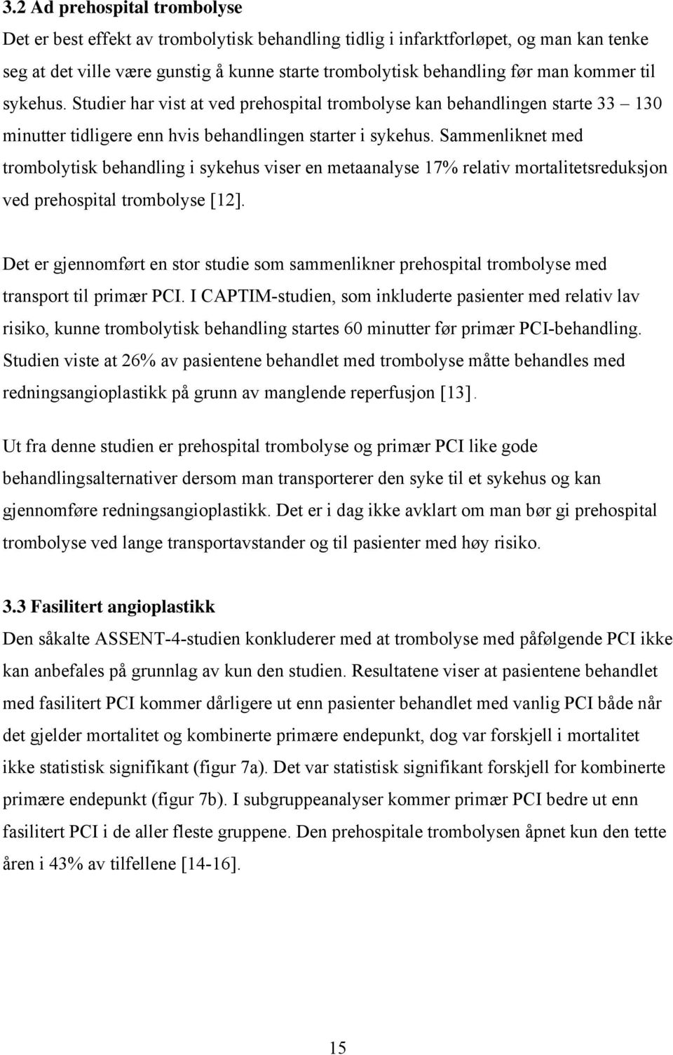 Sammenliknet med trombolytisk behandling i sykehus viser en metaanalyse 17% relativ mortalitetsreduksjon ved prehospital trombolyse [12].