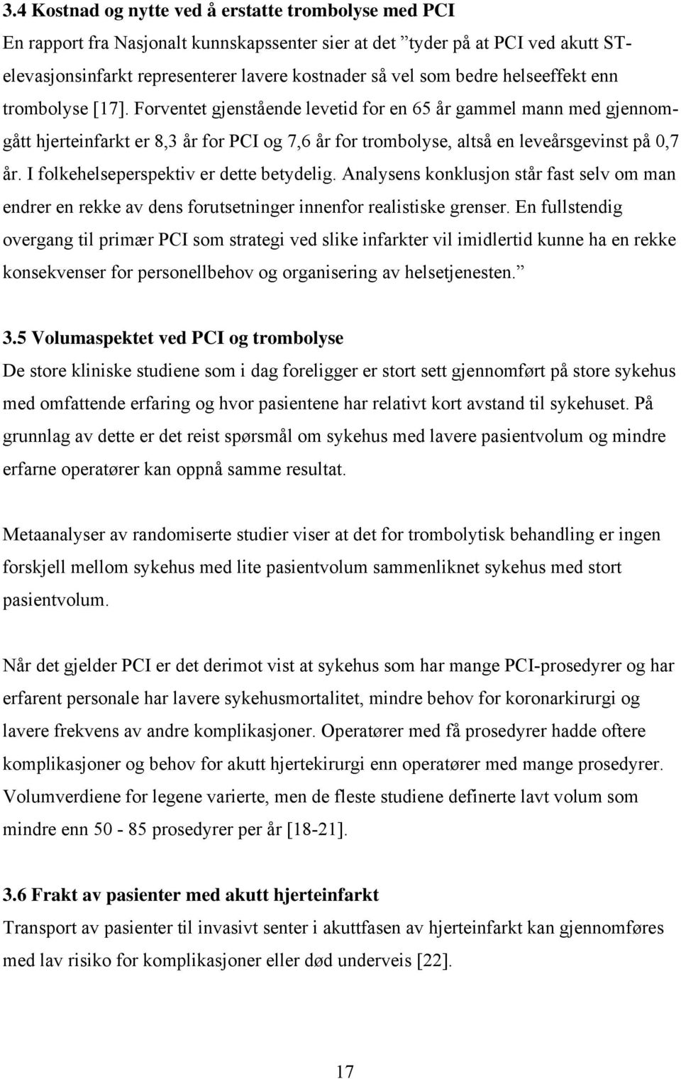 Forventet gjenstående levetid for en 65 år gammel mann med gjennomgått hjerteinfarkt er 8,3 år for PCI og 7,6 år for trombolyse, altså en leveårsgevinst på 0,7 år.