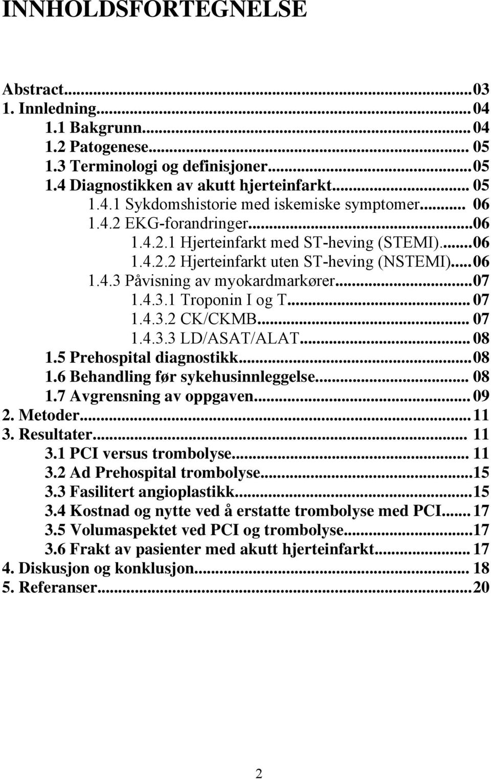 .. 07 1.4.3.2 CK/CKMB... 07 1.4.3.3 LD/ASAT/ALAT... 08 1.5 Prehospital diagnostikk... 08 1.6 Behandling før sykehusinnleggelse... 08 1.7 Avgrensning av oppgaven... 09 2. Metoder... 11 3. Resultater.