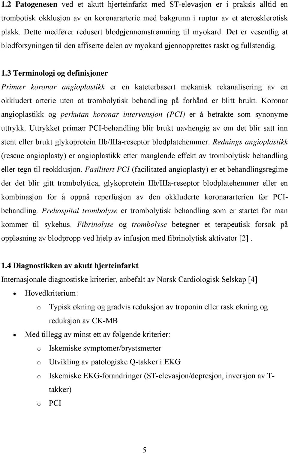 3 Terminologi og definisjoner Primær koronar angioplastikk er en kateterbasert mekanisk rekanalisering av en okkludert arterie uten at trombolytisk behandling på forhånd er blitt brukt.