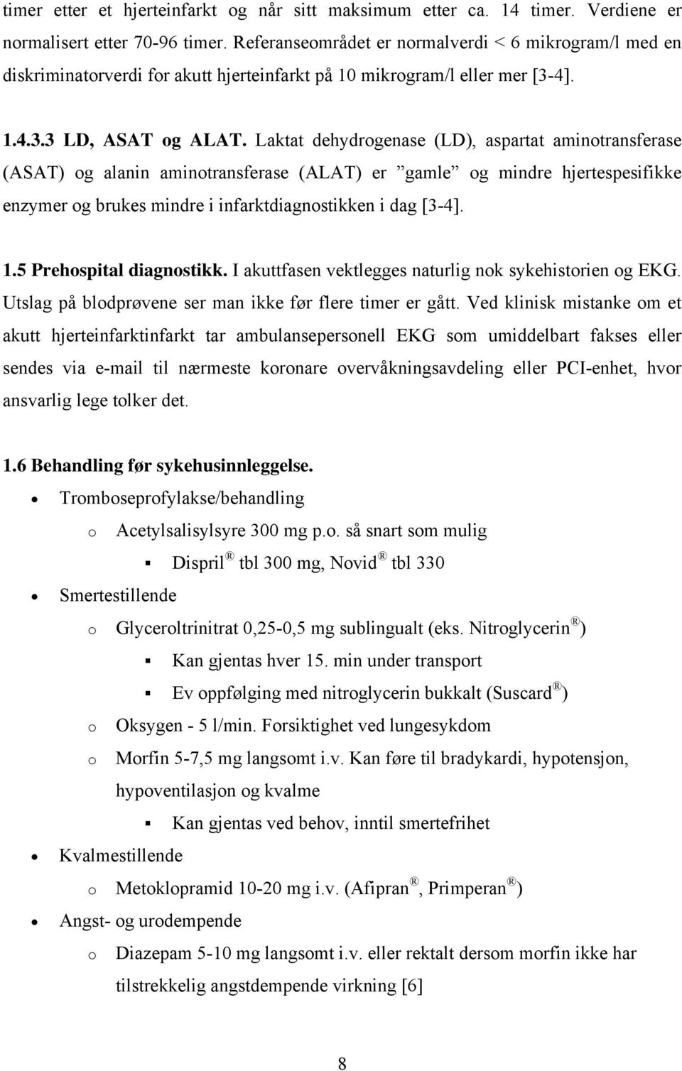 Laktat dehydrogenase (LD), aspartat aminotransferase (ASAT) og alanin aminotransferase (ALAT) er gamle og mindre hjertespesifikke enzymer og brukes mindre i infarktdiagnostikken i dag [3-4]. 1.