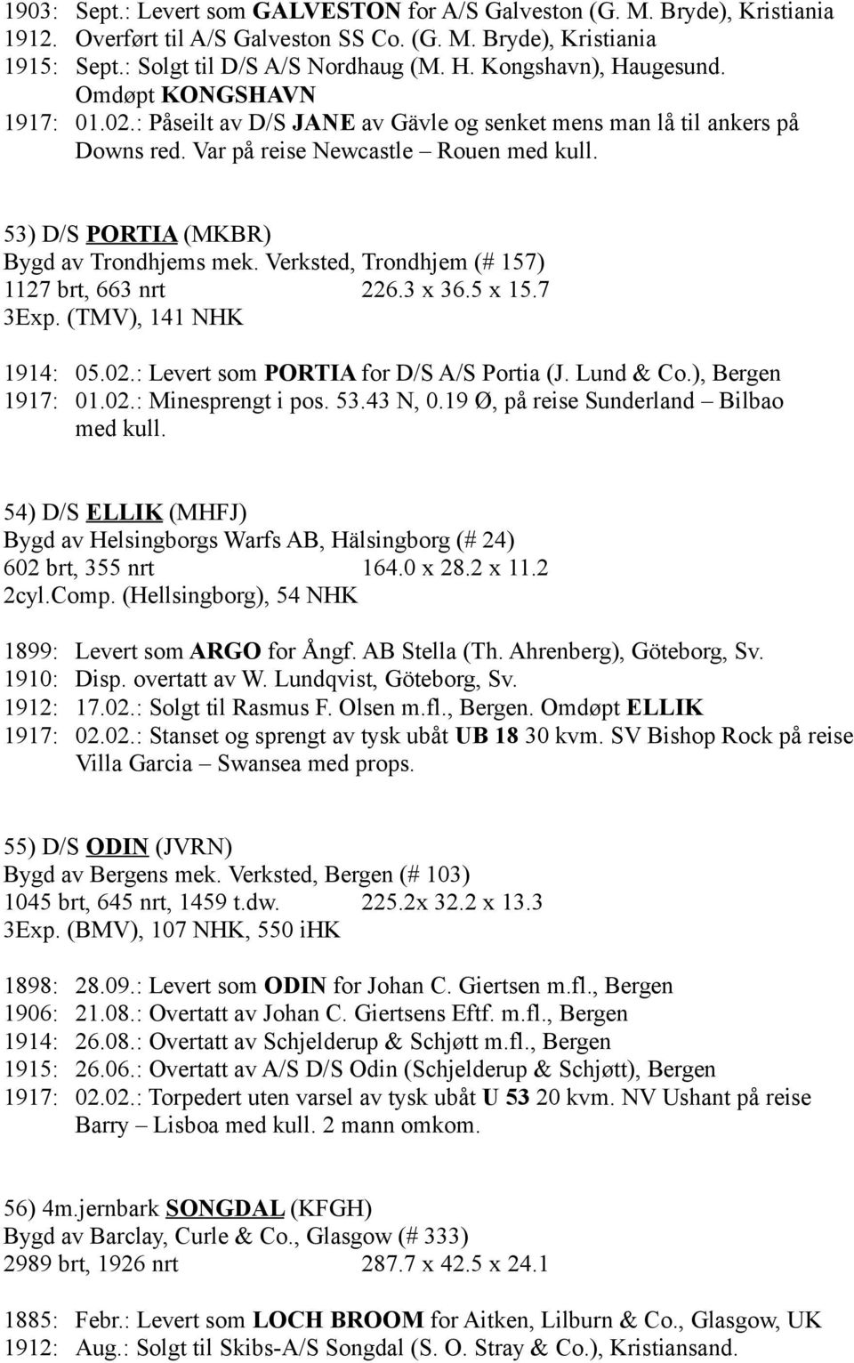 53) D/S PORTIA (MKBR) Bygd av Trondhjems mek. Verksted, Trondhjem (# 157) 1127 brt, 663 nrt 226.3 x 36.5 x 15.7 3Exp. (TMV), 141 NHK 1914: 05.02.: Levert som PORTIA for D/S A/S Portia (J. Lund & Co.