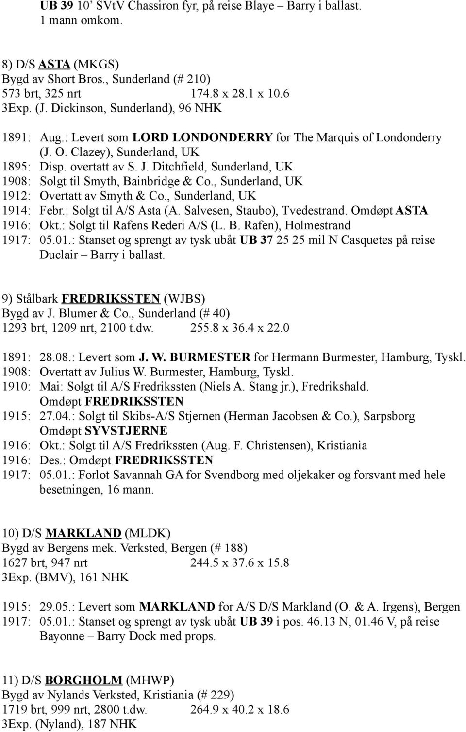 Ditchfield, Sunderland, UK 1908: Solgt til Smyth, Bainbridge & Co., Sunderland, UK 1912: Overtatt av Smyth & Co., Sunderland, UK 1914: Febr.: Solgt til A/S Asta (A. Salvesen, Staubo), Tvedestrand.