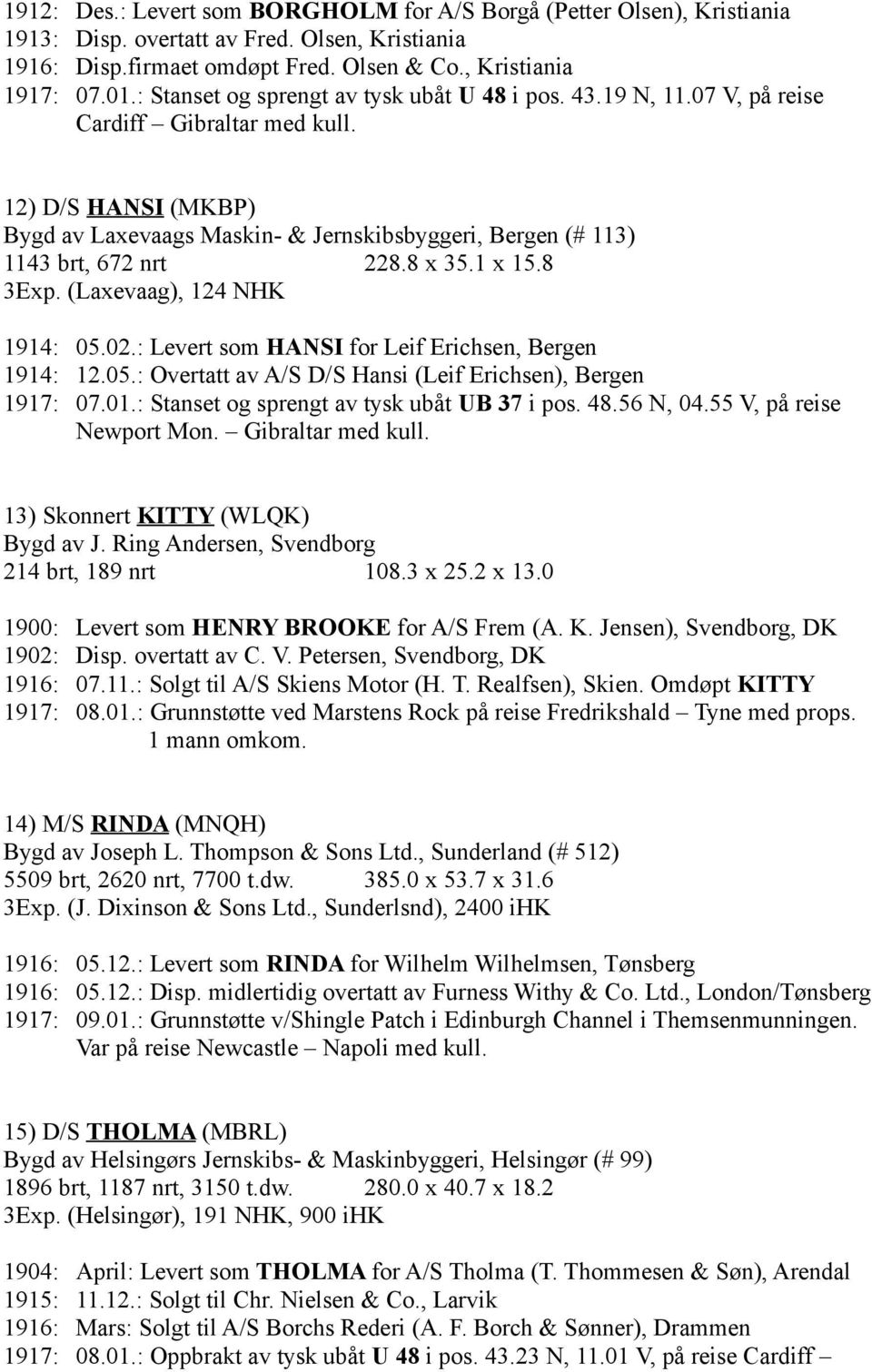 12) D/S HANSI (MKBP) Bygd av Laxevaags Maskin- & Jernskibsbyggeri, Bergen (# 113) 1143 brt, 672 nrt 228.8 x 35.1 x 15.8 3Exp. (Laxevaag), 124 NHK 1914: 05.02.