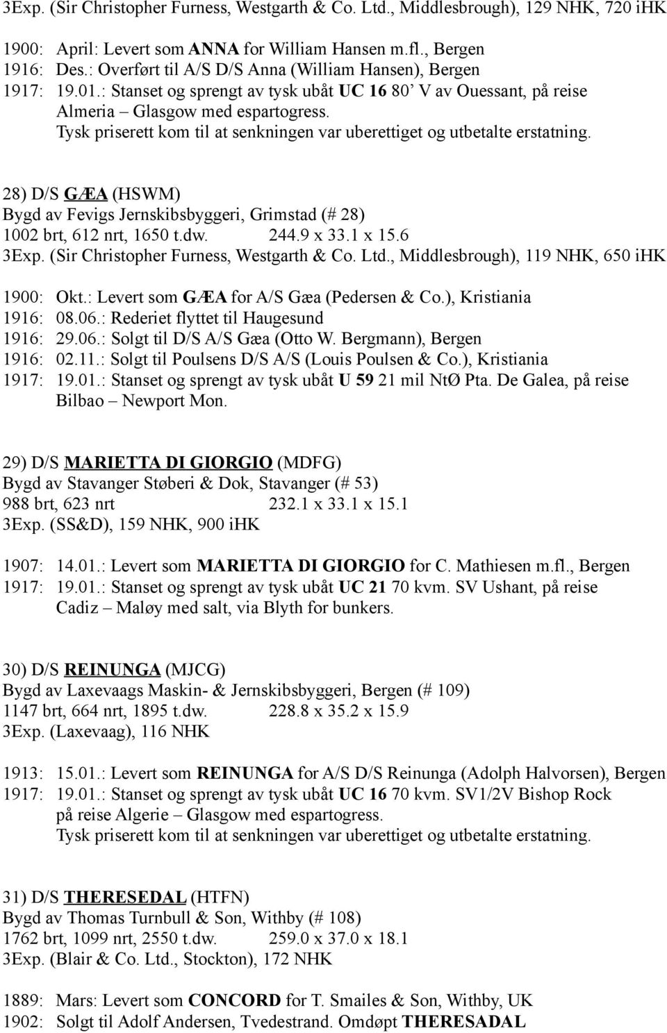 Tysk priserett kom til at senkningen var uberettiget og utbetalte erstatning. 28) D/S GÆA (HSWM) Bygd av Fevigs Jernskibsbyggeri, Grimstad (# 28) 1002 brt, 612 nrt, 1650 t.dw. 244.9 x 33.1 x 15.