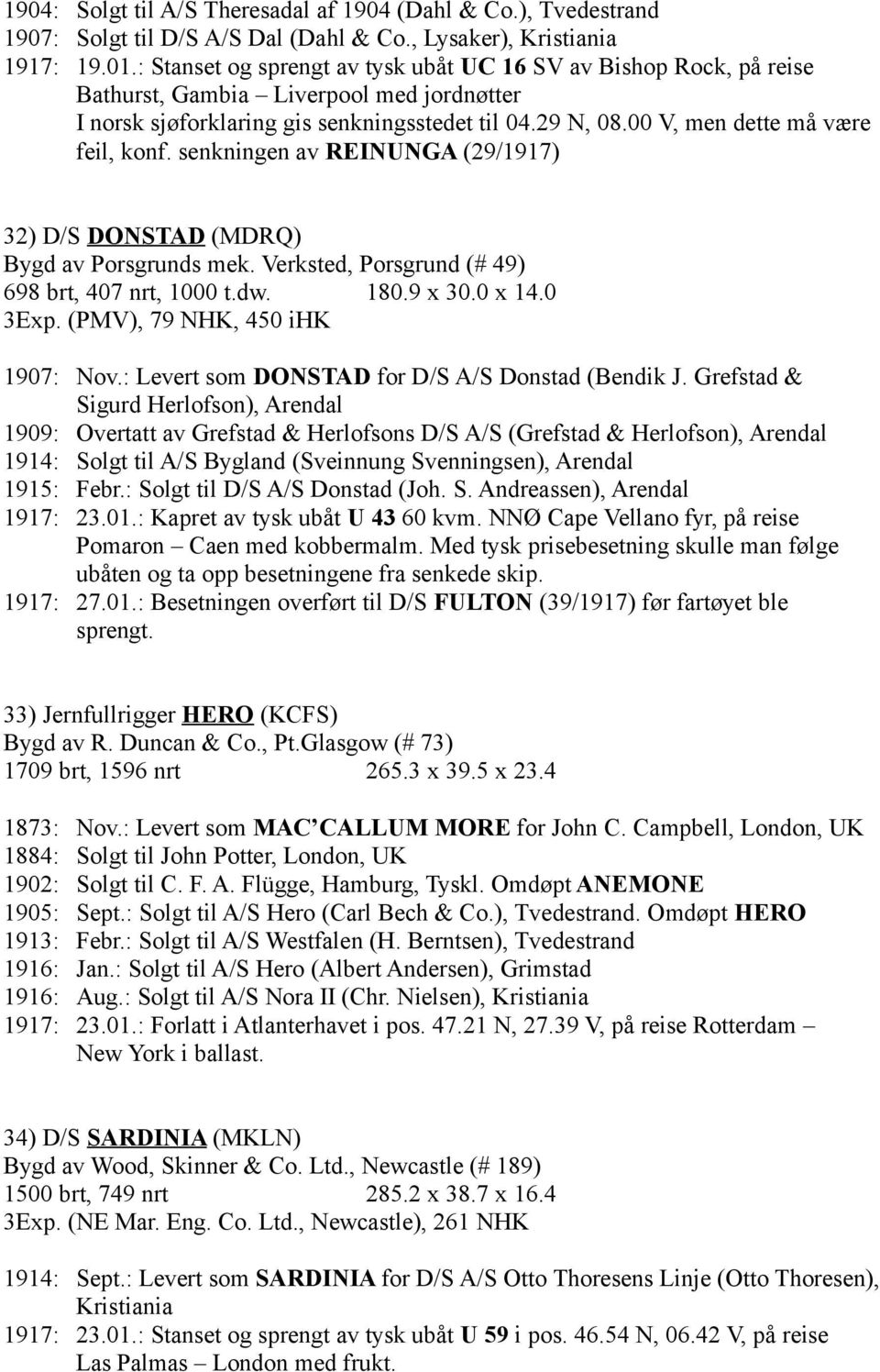 00 V, men dette må være feil, konf. senkningen av REINUNGA (29/1917) 32) D/S DONSTAD (MDRQ) Bygd av Porsgrunds mek. Verksted, Porsgrund (# 49) 698 brt, 407 nrt, 1000 t.dw. 180.9 x 30.0 x 14.0 3Exp.