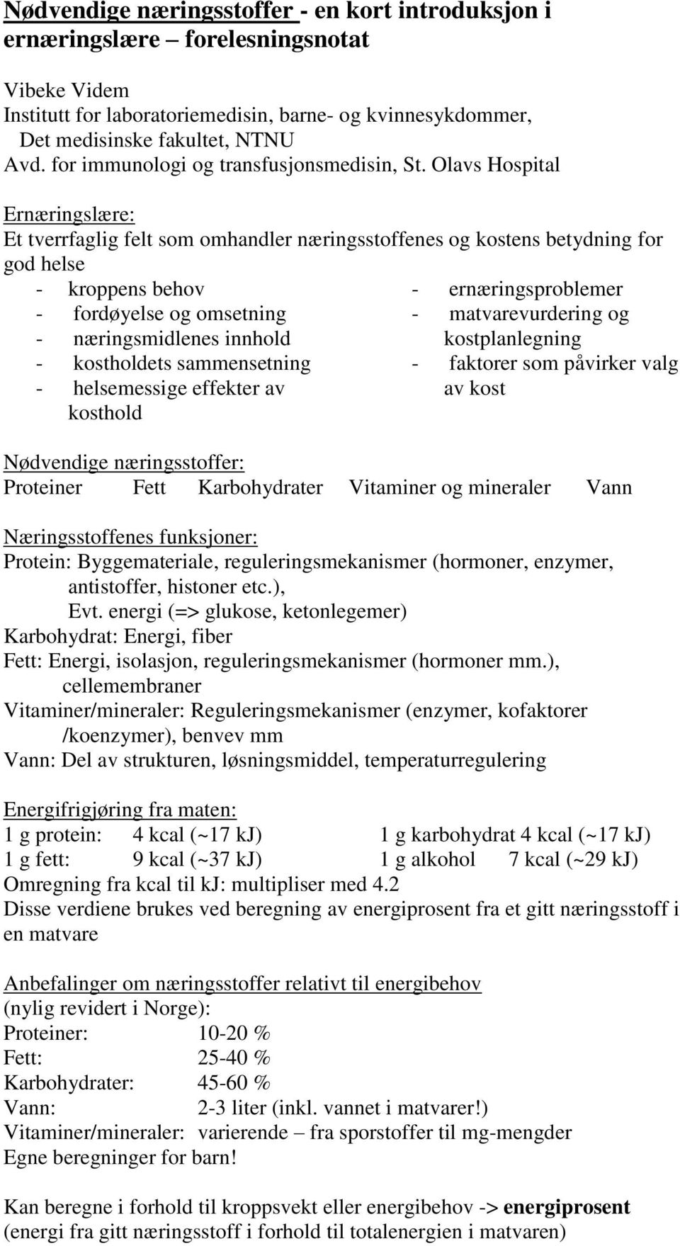 Olavs Hospital Ernæringslære: Et tverrfaglig felt som omhandler næringsstoffenes og kostens betydning for god helse - kroppens behov - fordøyelse og omsetning - næringsmidlenes innhold - kostholdets