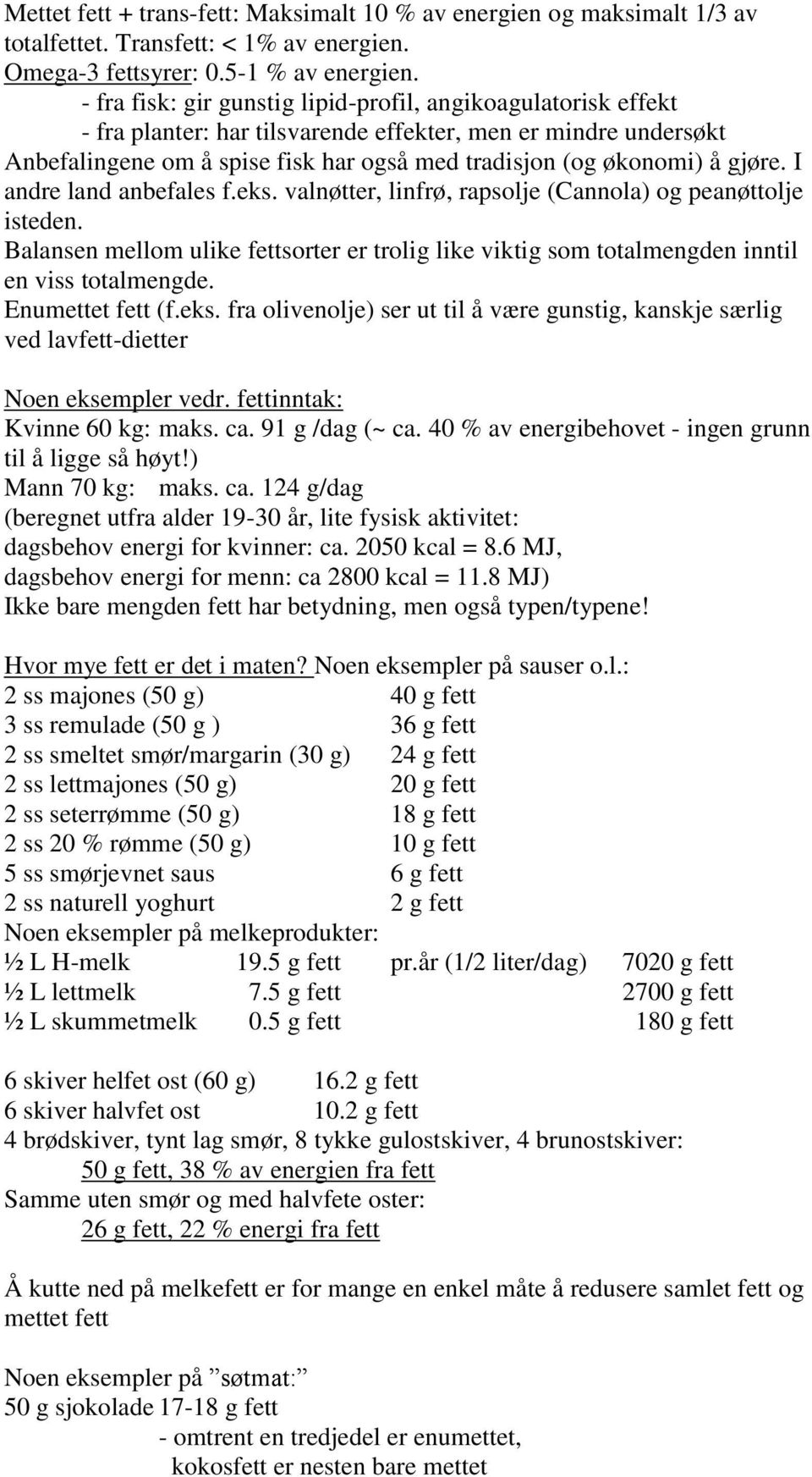 gjøre. I andre land anbefales f.eks. valnøtter, linfrø, rapsolje (Cannola) og peanøttolje isteden. Balansen mellom ulike fettsorter er trolig like viktig som totalmengden inntil en viss totalmengde.