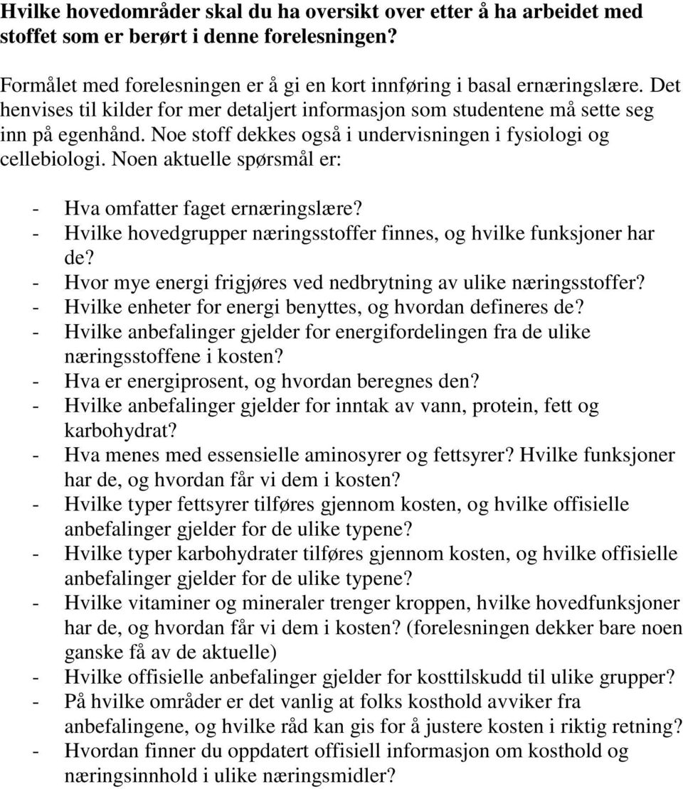 Noen aktuelle spørsmål er: - Hva omfatter faget ernæringslære? - Hvilke hovedgrupper næringsstoffer finnes, og hvilke funksjoner har de?