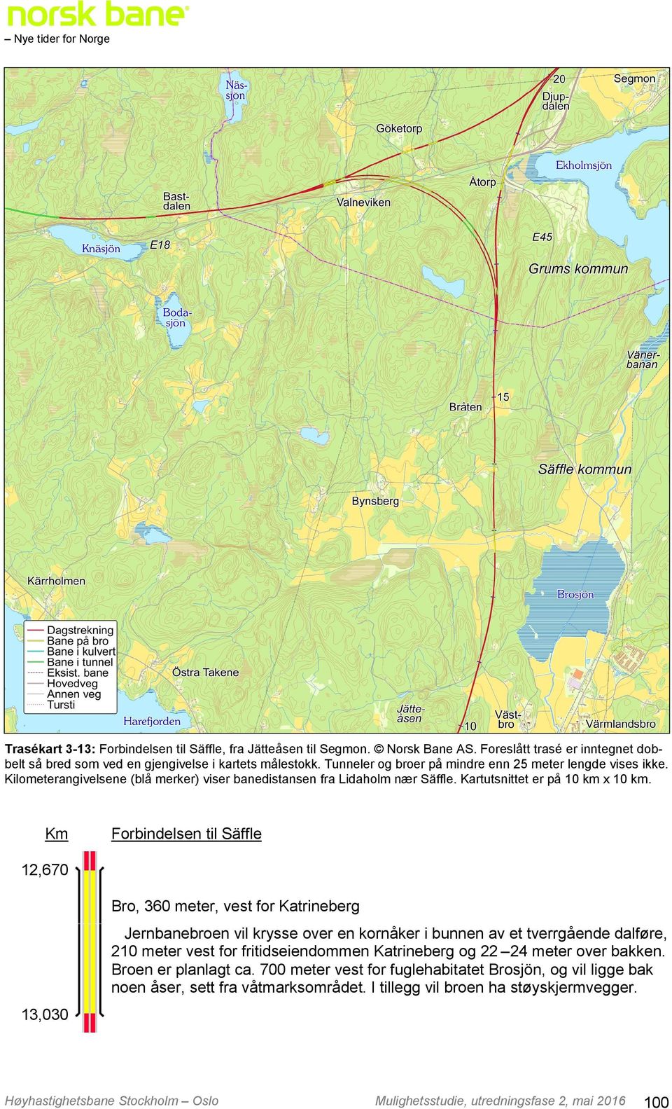 Km Forbindelsen til Säffle 12,670 Bro, 360 meter, vest for Katrineberg Jernbanebroen vil krysse over en kornåker i bunnen av et tverrgående dalføre, 210 meter vest for fritidseiendommen Katrineberg