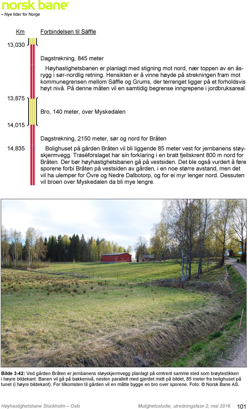 På denne måten vil en samtidig begrense inngrepene i jordbruksareal.