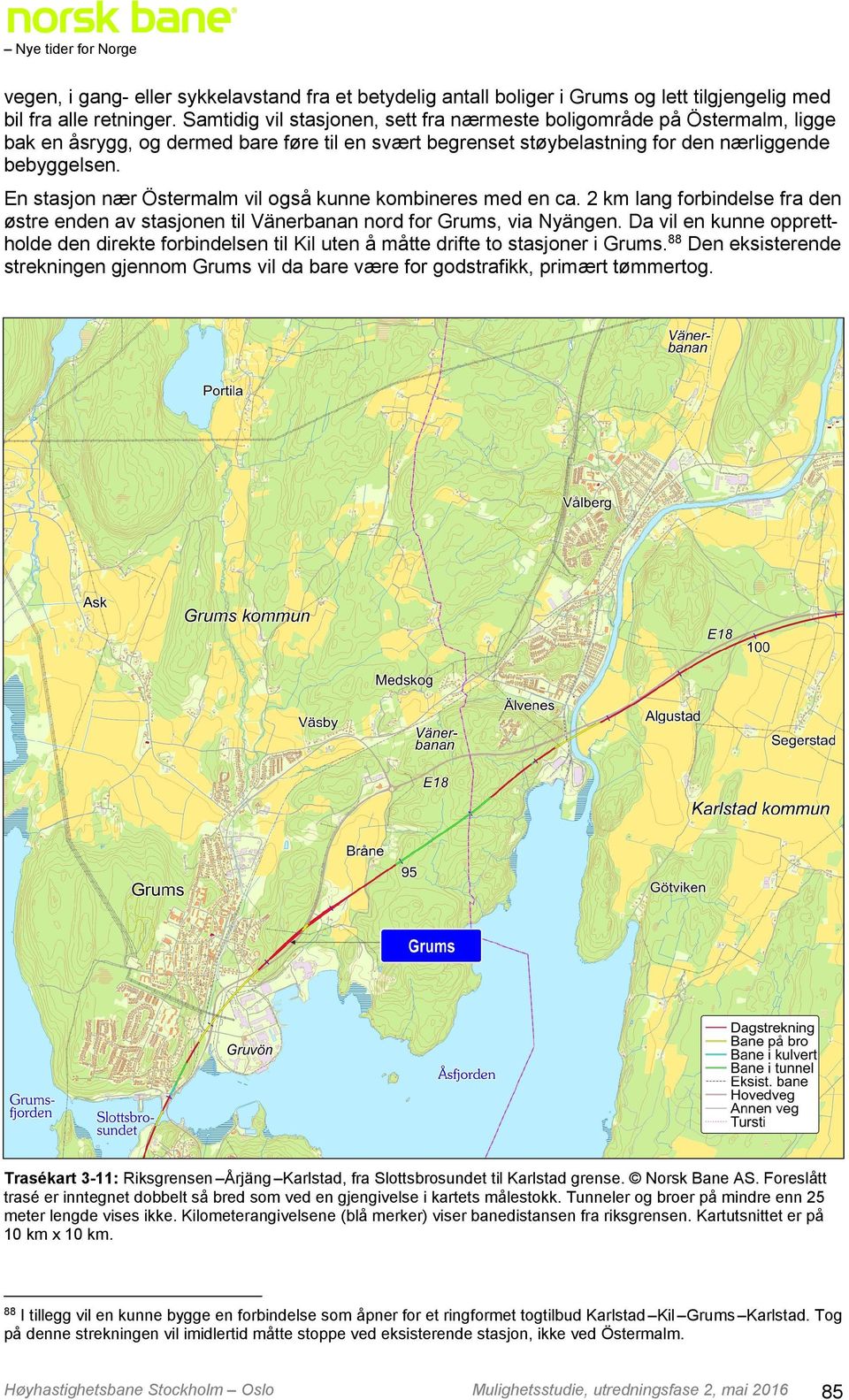 En stasjon nær Östermalm vil også kunne kombineres med en ca. 2 km lang forbindelse fra den østre enden av stasjonen til Vänerbanan nord for Grums, via Nyängen.