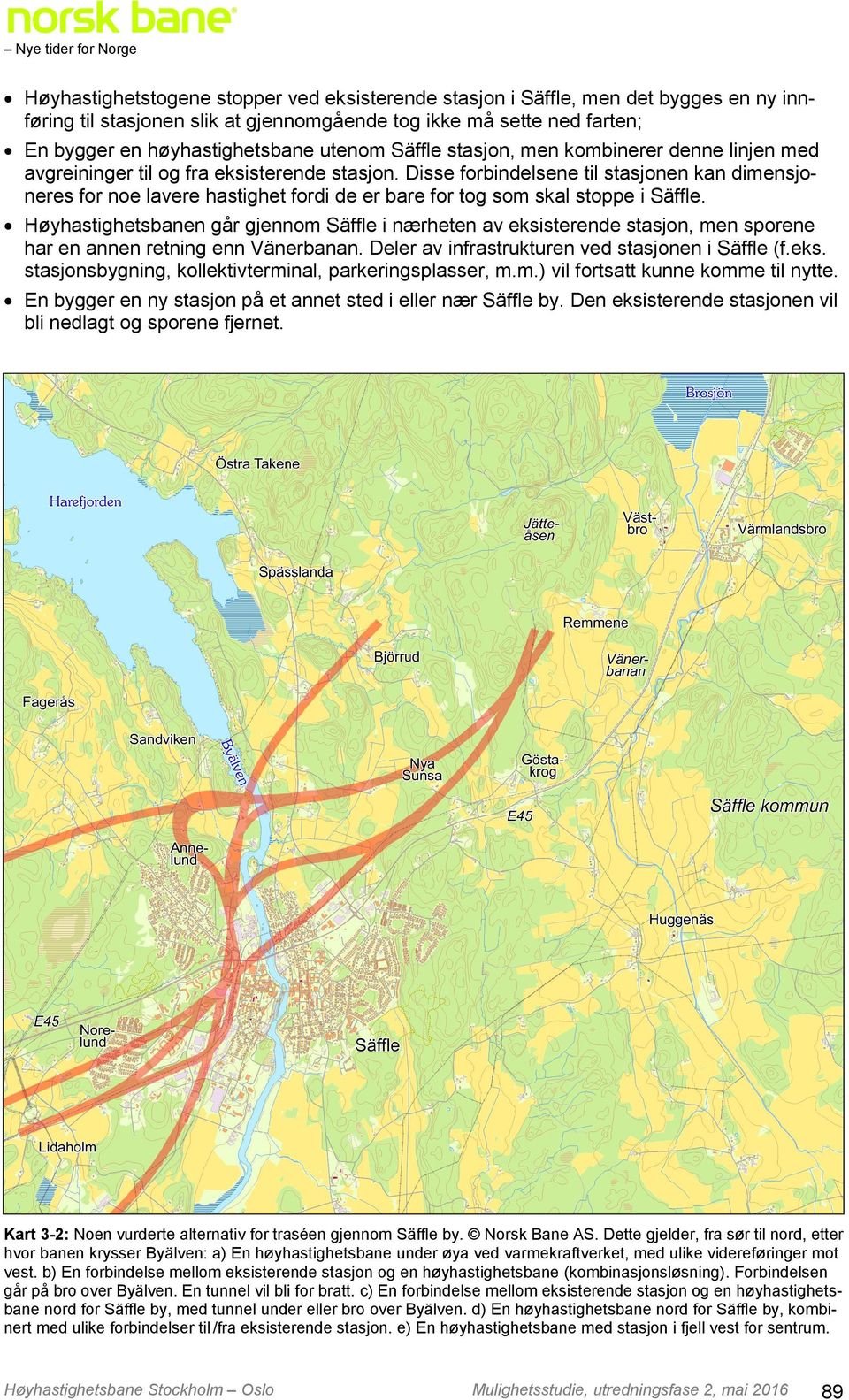 Disse forbindelsene til stasjonen kan dimensjoneres for noe lavere hastighet fordi de er bare for tog som skal stoppe i Säffle.