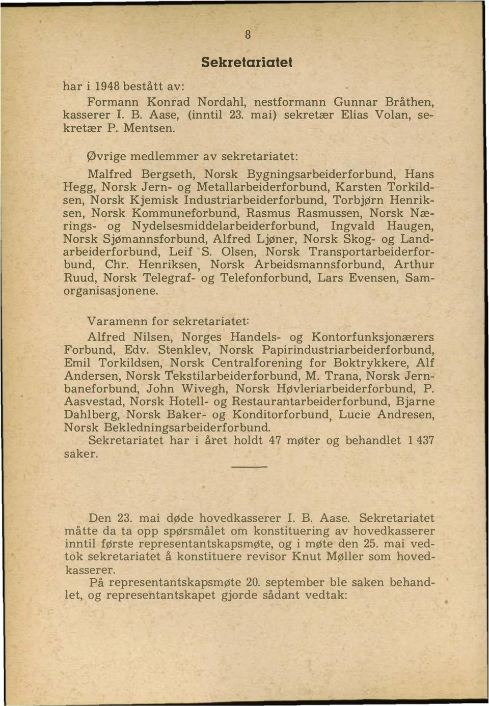 Henriksen, Norsk Kommuneforbund, Rasmus Rasmussen, Norsk Nærings og Nydelsesmiddelarbeiderforbund, Ingvald Haugen, Norsk SjØmannsforbund, Alfred Ljøner, Norsk Skog og Landarbeiderforbund, Leif S.