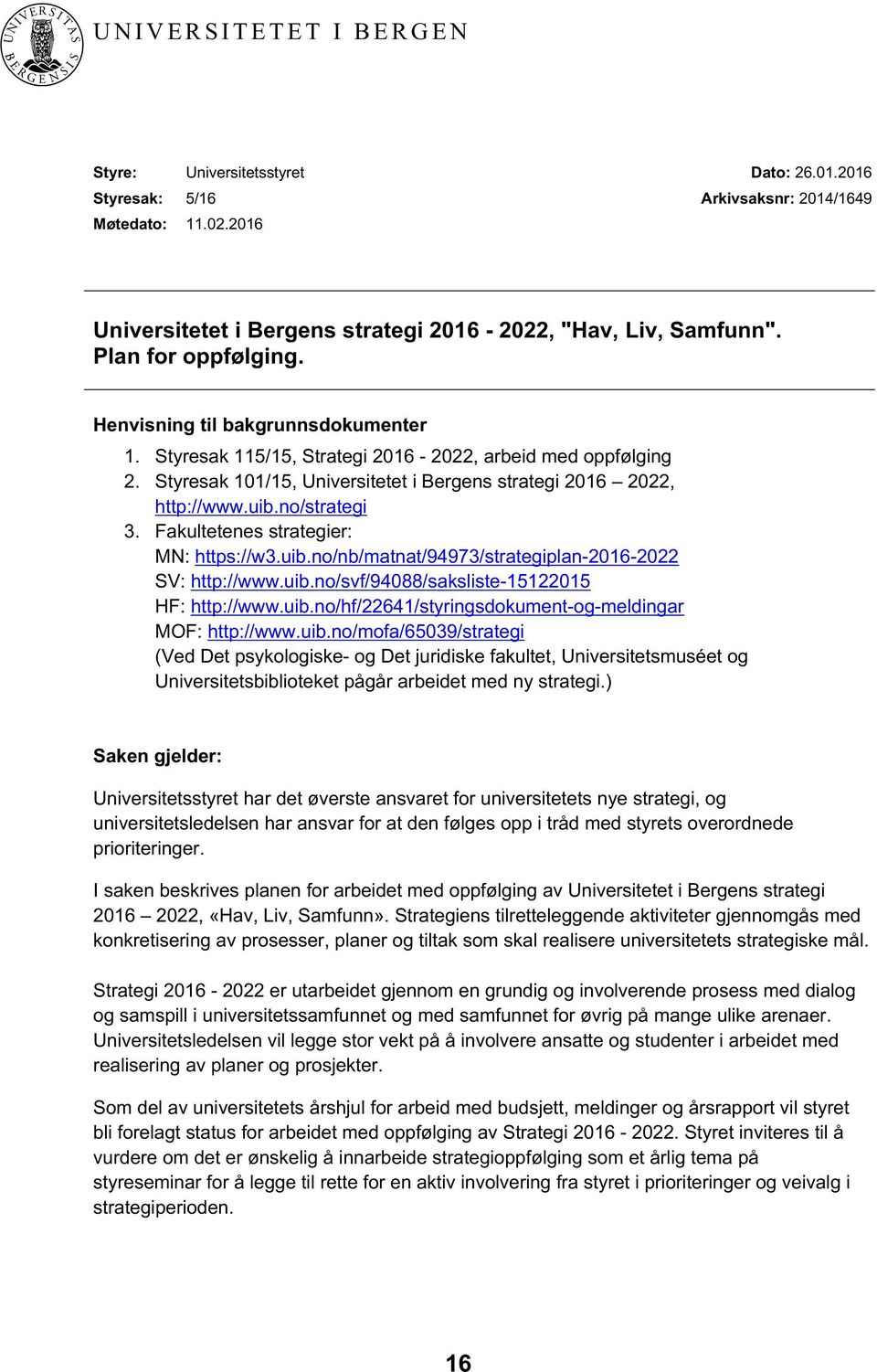 no/strategi 3. Fakultetenes strategier: MN: https://w3.uib.no/nb/matnat/94973/strategiplan-2016-2022 SV: http://www.uib.no/svf/94088/saksliste-15122015 HF: http://www.uib.no/hf/22641/styringsdokument-og-meldingar MOF: http://www.