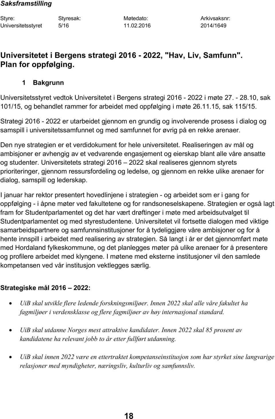 Strategi 2016-2022 er utarbeidet gjennom en grundig og involverende prosess i dialog og samspill i universitetssamfunnet og med samfunnet for øvrig på en rekke arenaer.