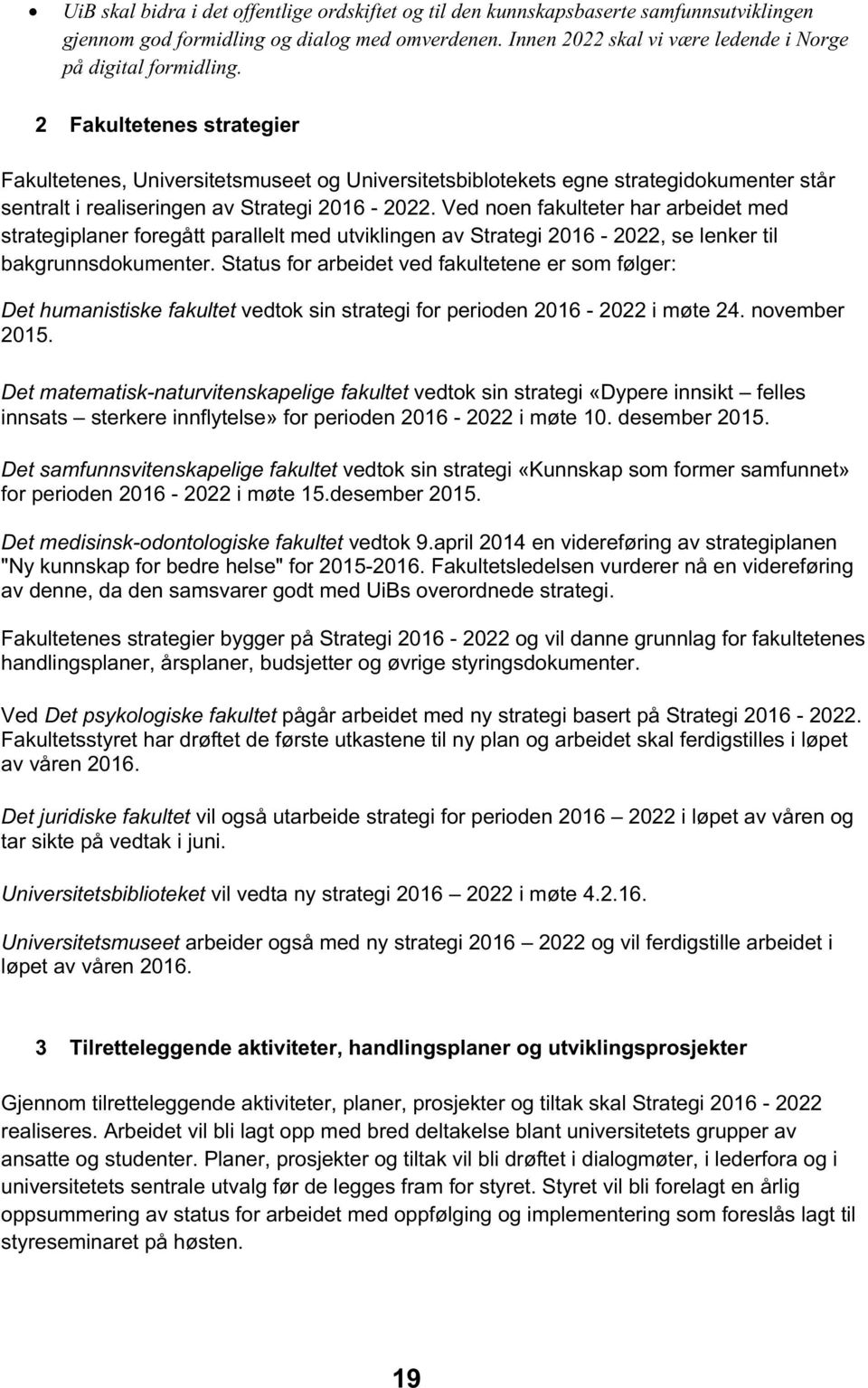 2 Fakultetenes strategier Fakultetenes, Universitetsmuseet og Universitetsbiblotekets egne strategidokumenter står sentralt i realiseringen av Strategi 2016-2022.