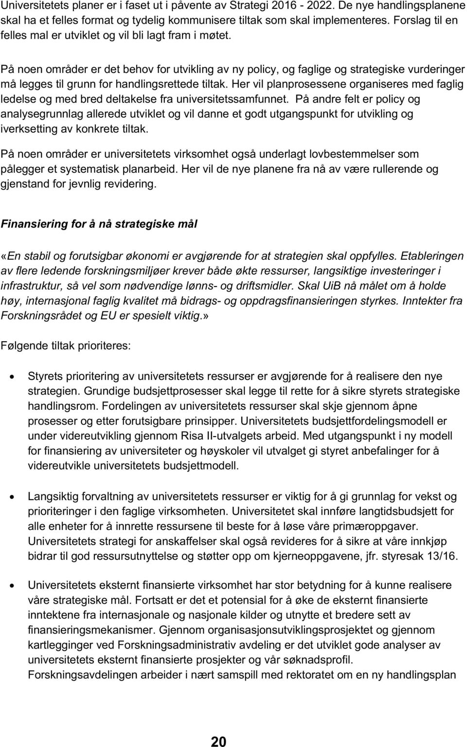 På noen områder er det behov for utvikling av ny policy, og faglige og strategiske vurderinger må legges til grunn for handlingsrettede tiltak.