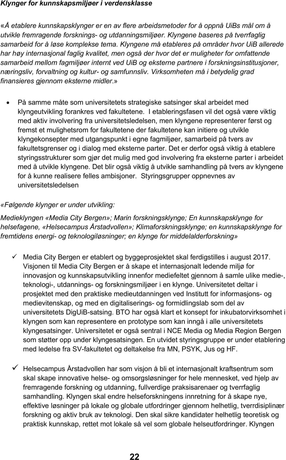 Klyngene må etableres på områder hvor UiB allerede har høy internasjonal faglig kvalitet, men også der hvor det er muligheter for omfattende samarbeid mellom fagmiljøer internt ved UiB og eksterne