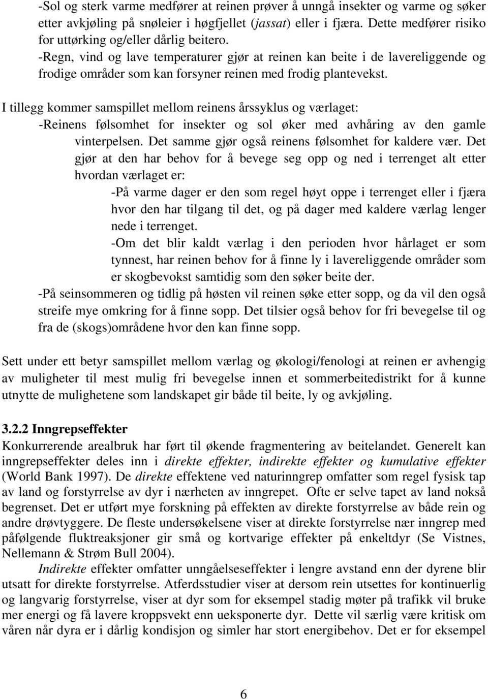 -Regn, vind og lave temperaturer gjør at reinen kan beite i de lavereliggende og frodige områder som kan forsyner reinen med frodig plantevekst.