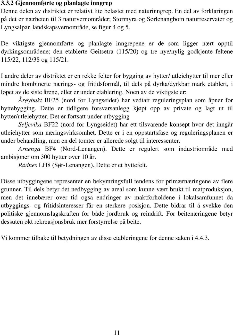 De viktigste gjennomførte og planlagte inngrepene er de som ligger nært opptil dyrkingsområdene; den etablerte Geitsetra (115/20) og tre nye/nylig godkjente feltene 115/22, 112/38 og 115/21.