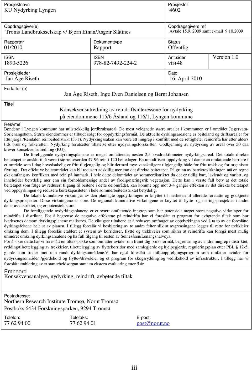 April 2010 Dato Forfatter (e) Jan Åge Riseth, Inge Even Danielsen og Bernt Johansen Tittel Konsekvensutredning av reindriftsinteressene for nydyrking på eiendommene 115/6 Åsland og 116/1, Lyngen