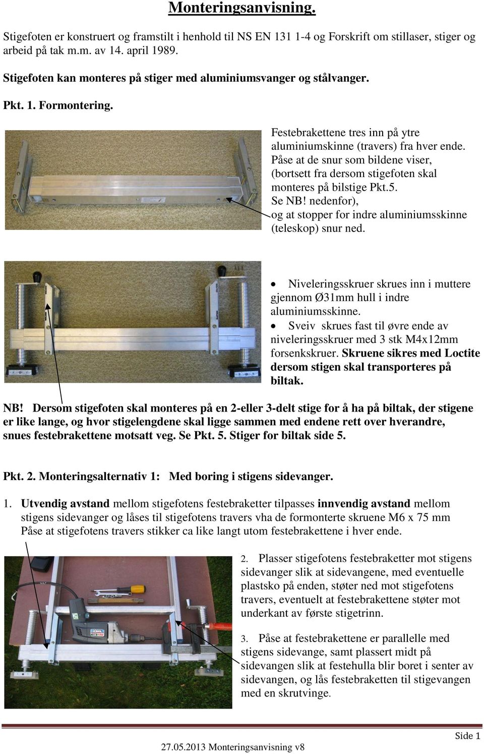 Påse at de snur som bildene viser, (bortsett fra dersom stigefoten skal monteres på bilstige Pkt.5. Se NB! nedenfor), og at stopper for indre aluminiumsskinne (teleskop) snur ned.