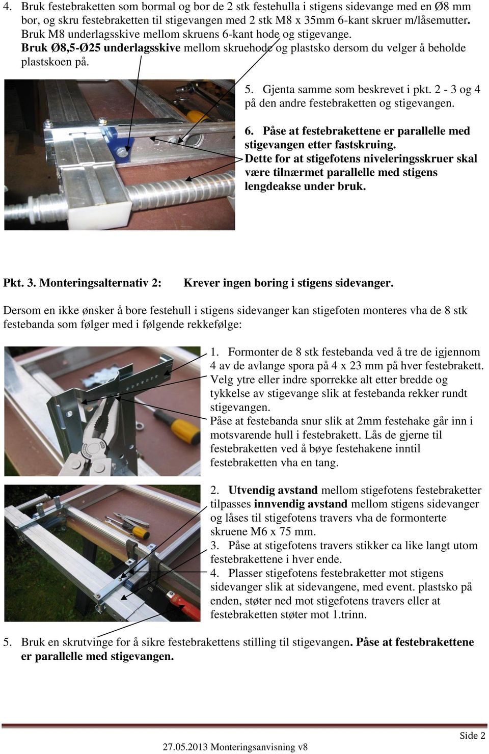 Gjenta samme som beskrevet i pkt. 2-3 og 4 på den andre festebraketten og stigevangen. 6. Påse at festebrakettene er parallelle med stigevangen etter fastskruing.