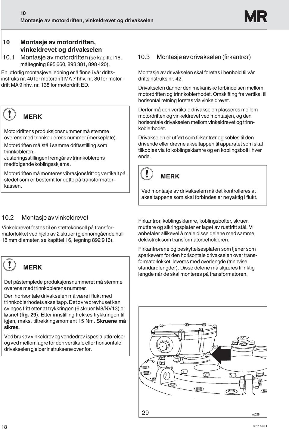 MERK Motordriftens produksjonsnummer må stemme overens med trinnkoblerens nummer (merkeplate). Motordriften må stå i samme driftsstilling som trinnkobleren.