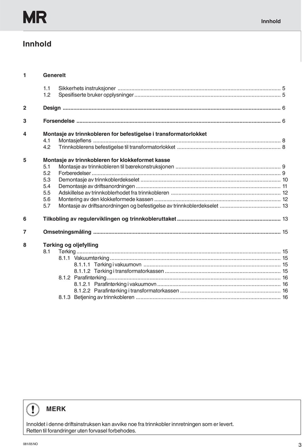 .. 8 5 Montasje av trinnkobleren for klokkeformet kasse 5.1 Montasje av trinnkobleren til bærekonstruksjonen... 9 5.2 Forberedelser... 9 5.3 Demontasje av trinnkoblerdekselet... 10 5.