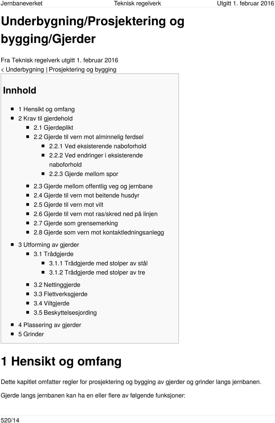 4 Gjerde til vern mot beitende husdyr 2.5 Gjerde til vern mot vilt 2.6 Gjerde til vern mot ras/skred ned på linjen 2.7 Gjerde som grensemerking 2.