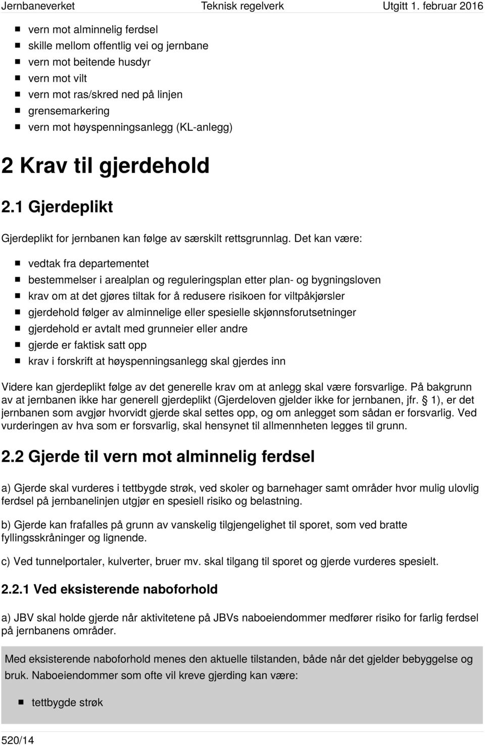 Det kan være: vedtak fra departementet bestemmelser i arealplan og reguleringsplan etter plan- og bygningsloven krav om at det gjøres tiltak for å redusere risikoen for viltpåkjørsler gjerdehold