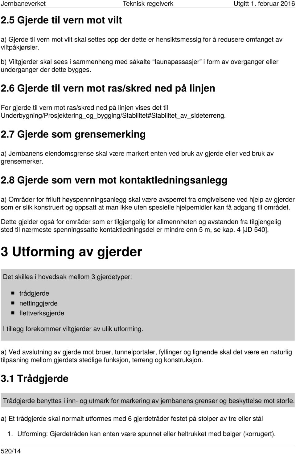 6 Gjerde til vern mot ras/skred ned på linjen For gjerde til vern mot ras/skred ned på linjen vises det til Underbygning/Prosjektering_og_bygging/Stabilitet#Stabilitet_av_sideterreng. 2.