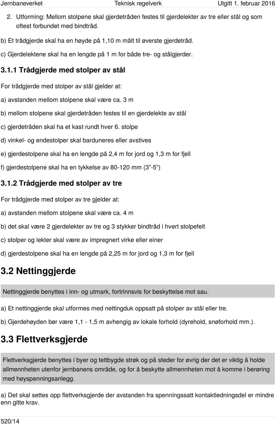 3 m b) mellom stolpene skal gjerdetråden festes til en gjerdelekte av stål c) gjerdetråden skal ha et kast rundt hver 6.