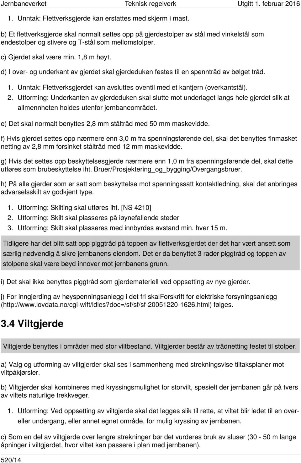 d) I over- og underkant av gjerdet skal gjerdeduken festes til en spenntråd av bølget tråd. 1. Unntak: Flettverksgjerdet kan avsluttes oventil med et kantjern (overkantstål). 2.