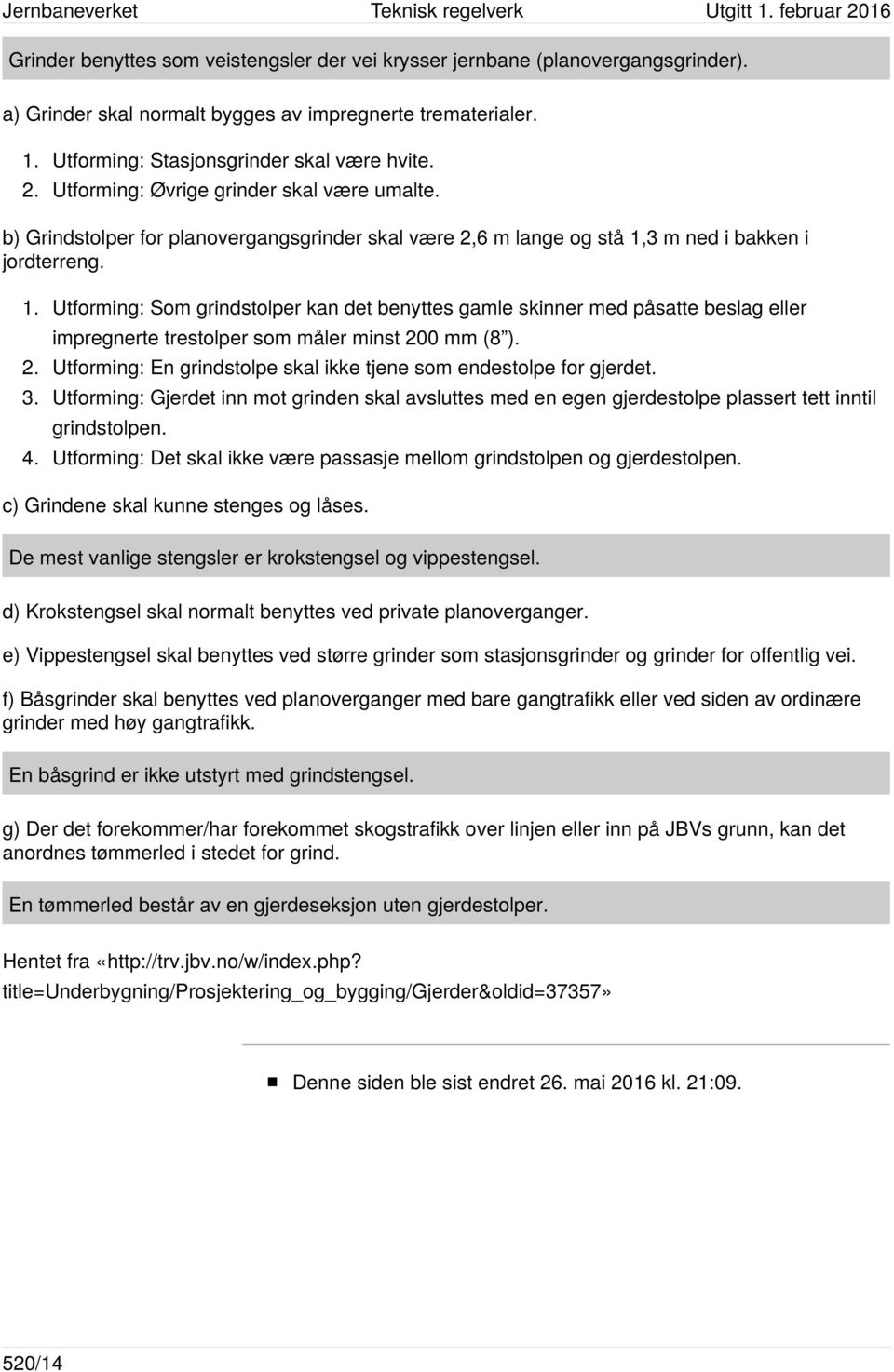 3 m ned i bakken i jordterreng. 1. Utforming: Som grindstolper kan det benyttes gamle skinner med påsatte beslag eller impregnerte trestolper som måler minst 20