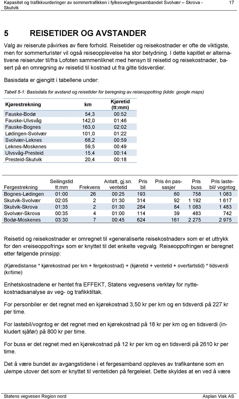 Basisdata er gjengitt i tabellene under: Tabell 5-1: Basisdata for avstand og reisetider for beregning av reiseoppofring (kilde: google maps) Kjørestrekning km Kjøretid (tt:mm) Fauske-Bodø 54,3 00:52