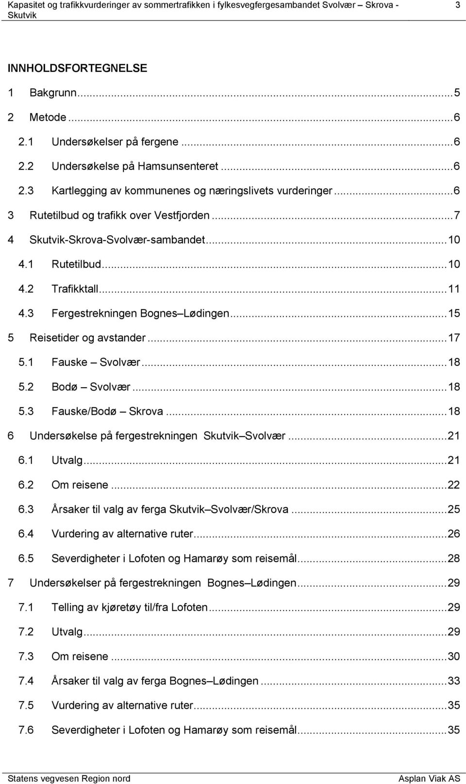 .. 17 5.1 Fauske Svolvær... 18 5.2 Bodø Svolvær... 18 5.3 Fauske/Bodø Skrova... 18 6 Undersøkelse på fergestrekningen Svolvær... 21 6.1 Utvalg... 21 6.2 Om reisene... 22 6.