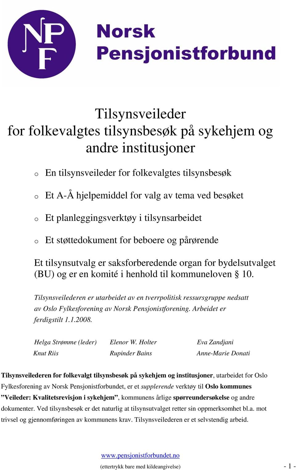 Tilsynsveilederen er utarbeidet av en tverrpolitisk ressursgruppe nedsatt av Oslo Fylkesforening av Norsk Pensjonistforening. Arbeidet er ferdigstilt 1.1.2008. Helga Strømme (leder) Elenor W.